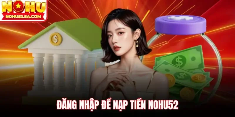 Đăng nhập để nạp tiền Nohu52