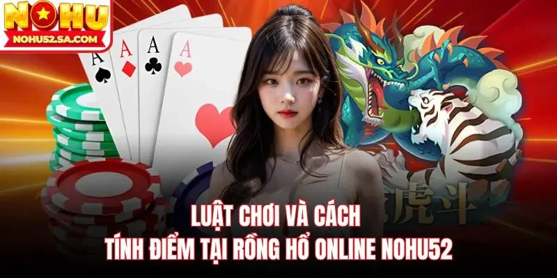 Luật chơi và cách tính điểm tại Rồng hổ online Nohu52
