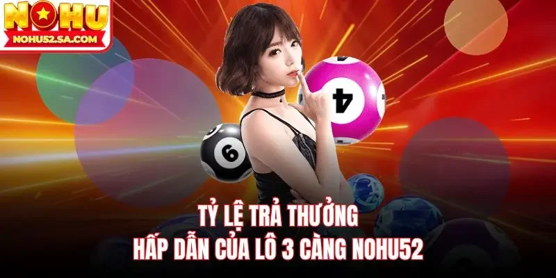 Tỷ lệ trả thưởng hấp dẫn của lô 3 càng Nohu52